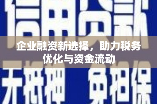 古冶企业融资新选择，助力税务优化与资金流动