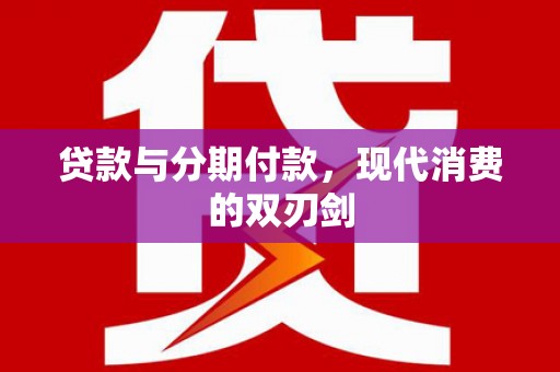 古冶贷款与分期付款，现代消费的双刃剑