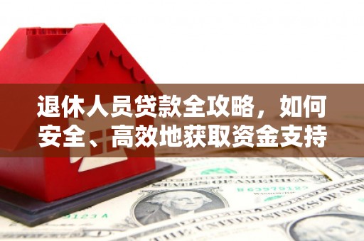 古冶退休人员贷款全攻略，如何安全、高效地获取资金支持