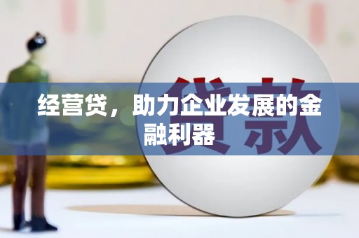 古冶经营贷，助力企业发展的金融利器