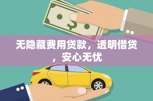 古冶无隐藏费用贷款，透明借贷，安心无忧