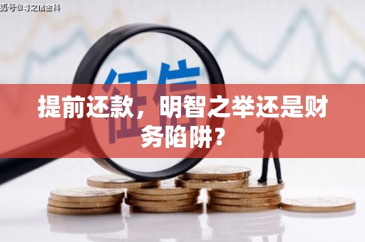 古冶提前还款，明智之举还是财务陷阱？