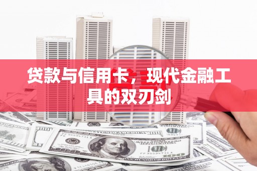 古冶贷款与信用卡，现代金融工具的双刃剑