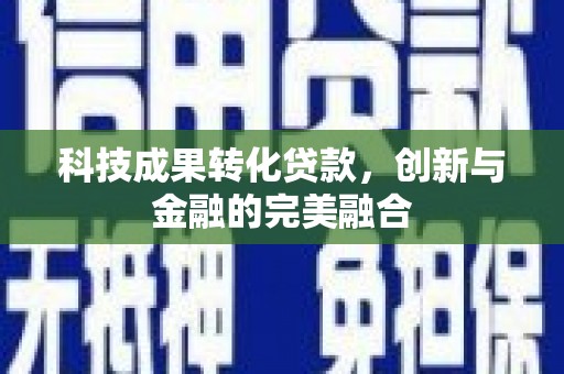 古冶科技成果转化贷款，创新与金融的完美融合
