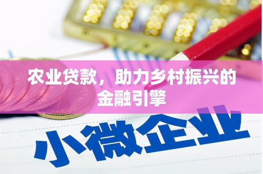 古冶农业贷款，助力乡村振兴的金融引擎