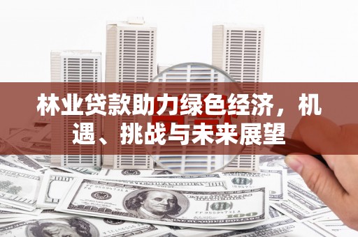 古冶林业贷款助力绿色经济，机遇、挑战与未来展望