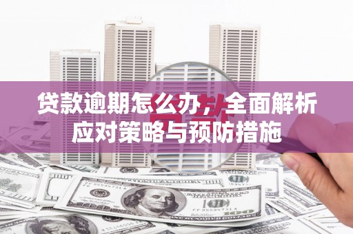 古冶贷款逾期怎么办，全面解析应对策略与预防措施