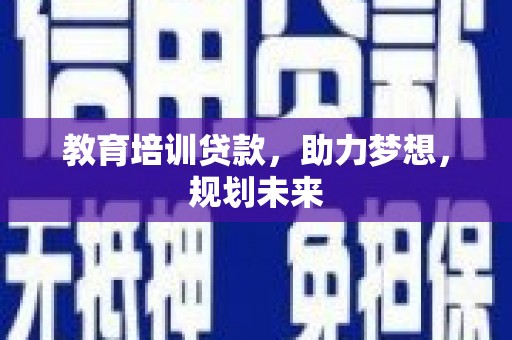 古冶教育培训贷款，助力梦想，规划未来