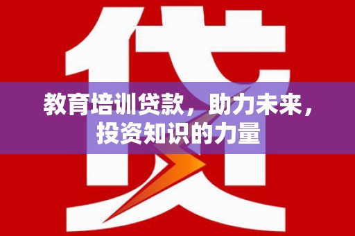 古冶教育培训贷款，助力未来，投资知识的力量