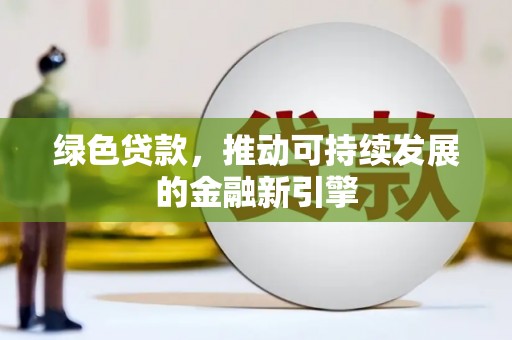 古冶绿色贷款，推动可持续发展的金融新引擎