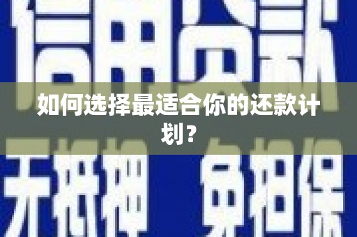 古冶如何选择最适合你的还款计划？