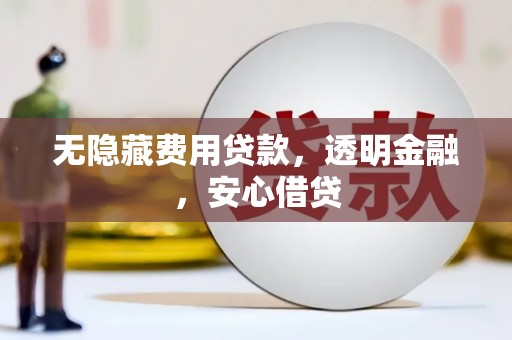 古冶无隐藏费用贷款，透明金融，安心借贷