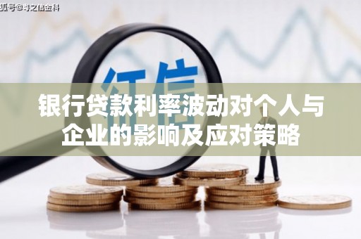 古冶银行贷款利率波动对个人与企业的影响及应对策略
