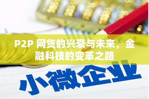 古冶P2P 网贷的兴衰与未来，金融科技的变革之路