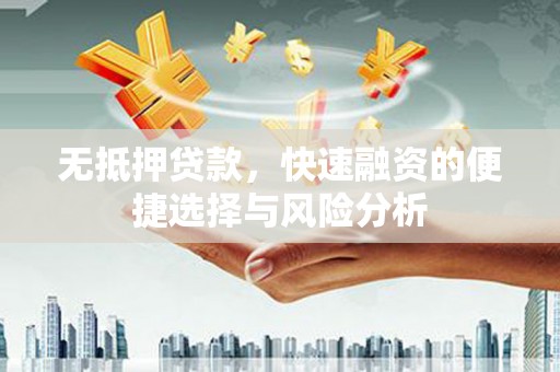 古冶无抵押贷款，快速融资的便捷选择与风险分析