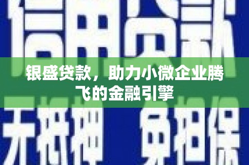 古冶银盛贷款，助力小微企业腾飞的金融引擎