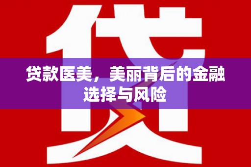 古冶贷款医美，美丽背后的金融选择与风险