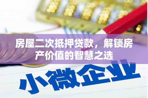 古冶房屋二次抵押贷款，解锁房产价值的智慧之选