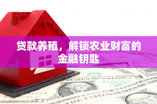 古冶贷款养殖，解锁农业财富的金融钥匙