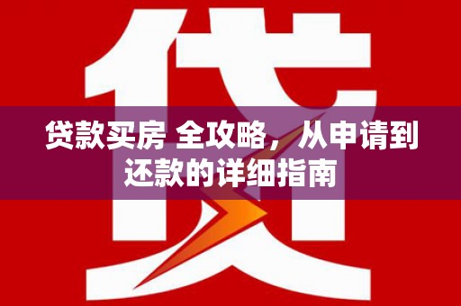 古冶贷款买房 全攻略，从申请到还款的详细指南