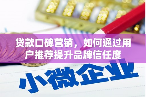 古冶贷款口碑营销，如何通过用户推荐提升品牌信任度