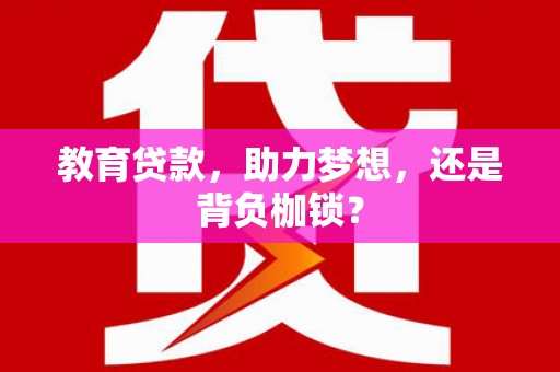 古冶教育贷款，助力梦想，还是背负枷锁？