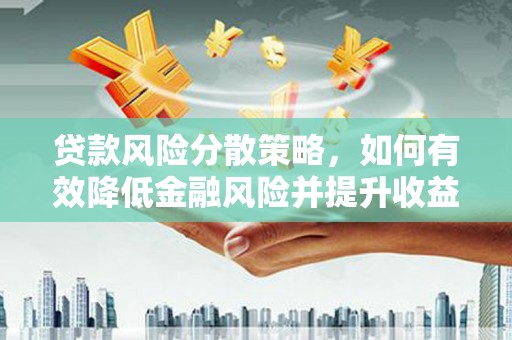 古冶贷款风险分散策略，如何有效降低金融风险并提升收益
