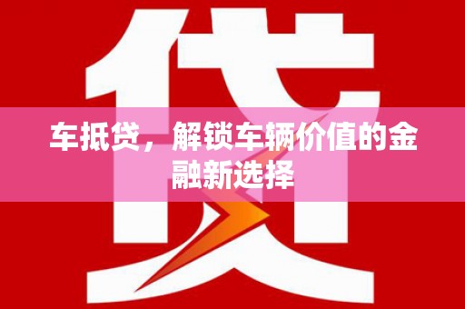 古冶车抵贷，解锁车辆价值的金融新选择