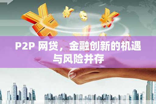 古冶P2P 网贷，金融创新的机遇与风险并存