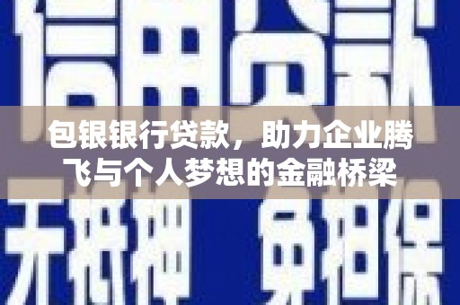 古冶包银银行贷款，助力企业腾飞与个人梦想的金融桥梁