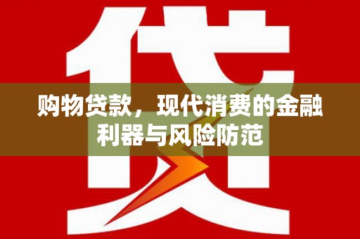 古冶购物贷款，现代消费的金融利器与风险防范