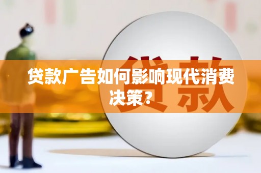 古冶贷款广告如何影响现代消费决策？