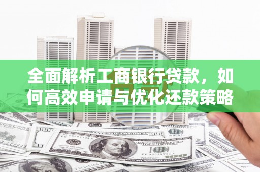 古冶全面解析工商银行贷款，如何高效申请与优化还款策略