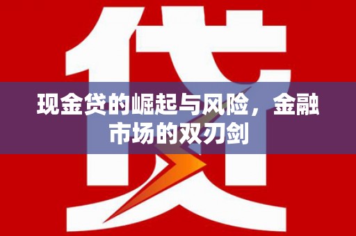 古冶现金贷的崛起与风险，金融市场的双刃剑