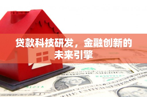 古冶贷款科技研发，金融创新的未来引擎