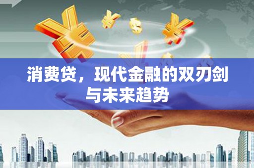 古冶消费贷，现代金融的双刃剑与未来趋势