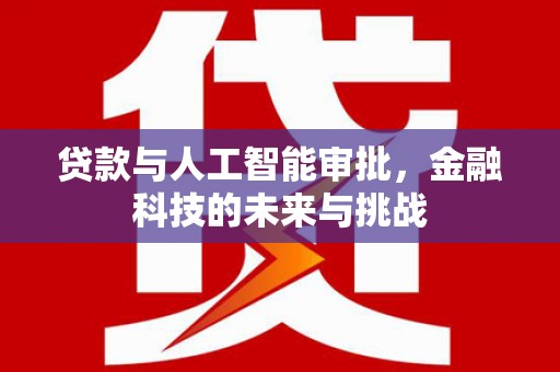 古冶贷款与人工智能审批，金融科技的未来与挑战