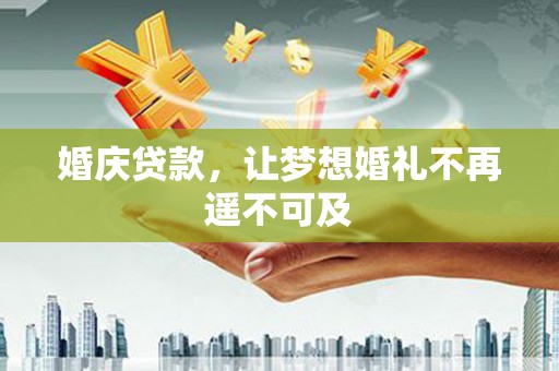 古冶婚庆贷款，让梦想婚礼不再遥不可及