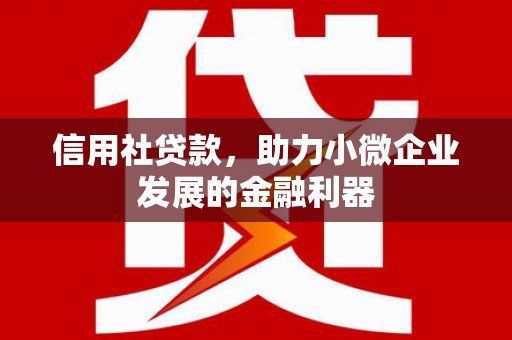 古冶信用社贷款，助力小微企业发展的金融利器