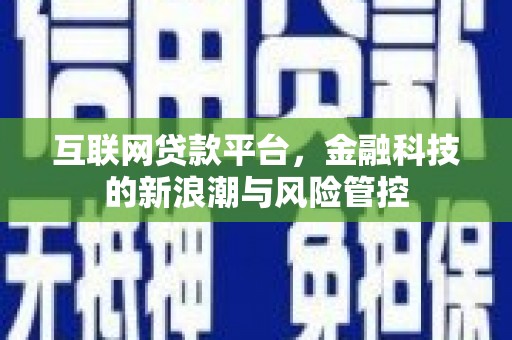 古冶互联网贷款平台，金融科技的新浪潮与风险管控