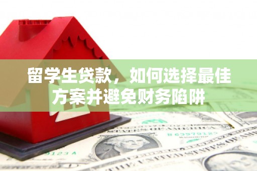 古冶留学生贷款，如何选择最佳方案并避免财务陷阱