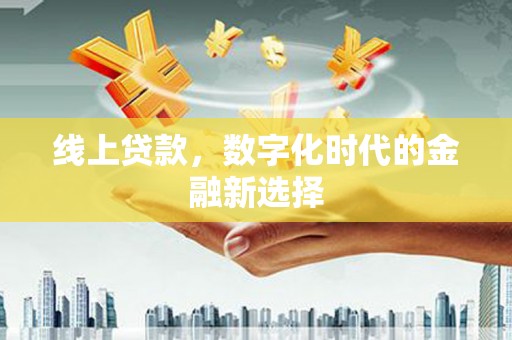 古冶线上贷款，数字化时代的金融新选择