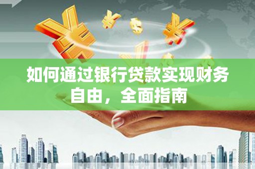 古冶如何通过银行贷款实现财务自由，全面指南