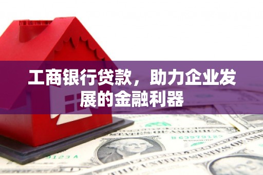 古冶工商银行贷款，助力企业发展的金融利器