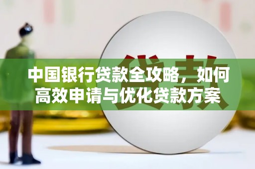 古冶中国银行贷款全攻略，如何高效申请与优化贷款方案