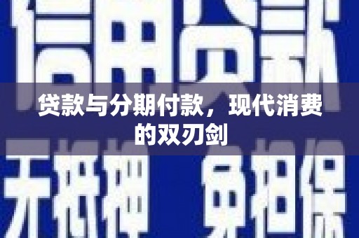 古冶贷款与分期付款，现代消费的双刃剑