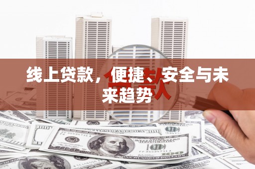 古冶线上贷款，便捷、安全与未来趋势
