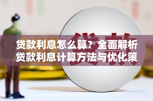 古冶贷款利息怎么算？全面解析贷款利息计算方法与优化策略
