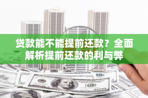 古冶贷款能不能提前还款？全面解析提前还款的利与弊