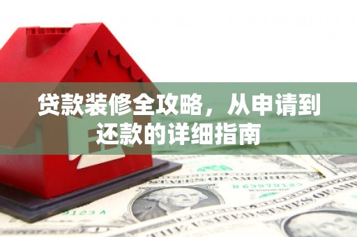 古冶贷款装修全攻略，从申请到还款的详细指南